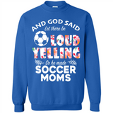 God Said let There Be Loud Yelling So He Made Soccer Moms - Sweatshirt