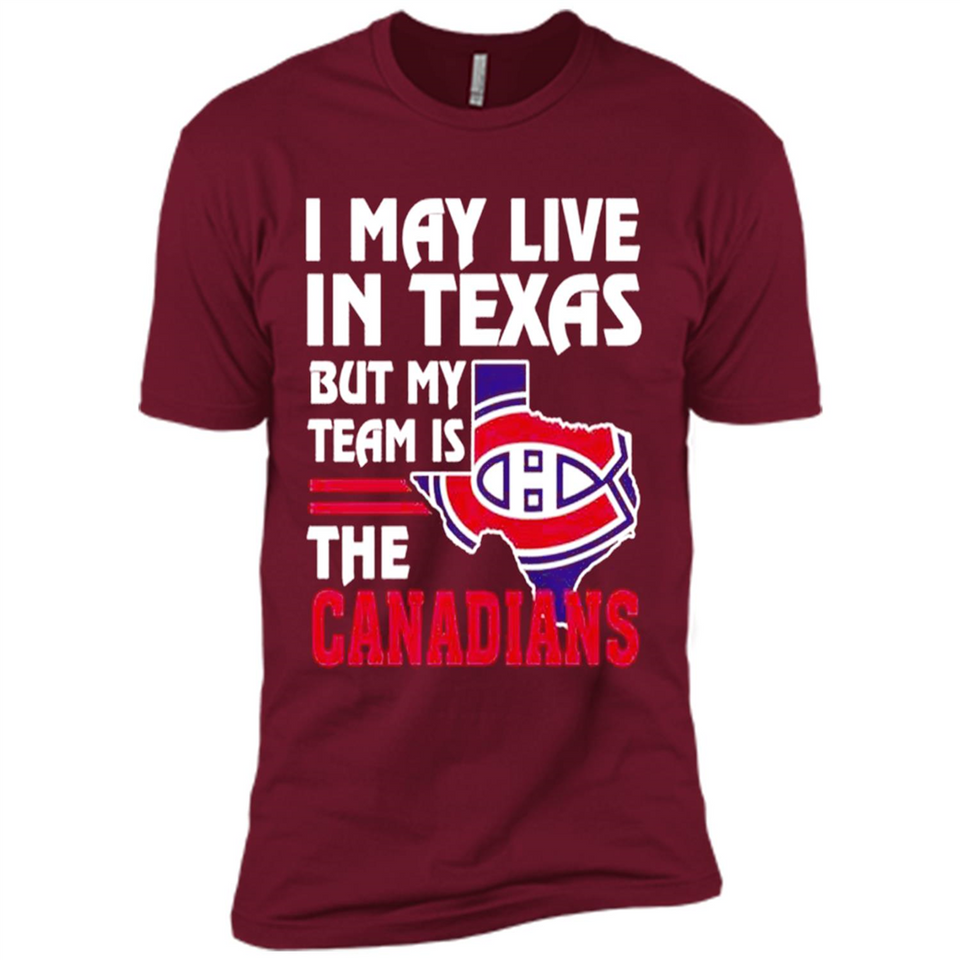 I May Live In Texas But My Team Is The Canadians - Premium Short Sleeve T-Shirt