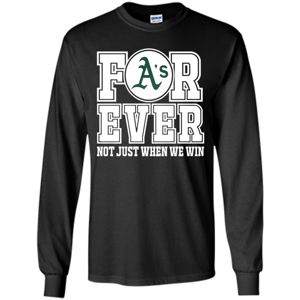 Oakland Athletics Forever For ever not just when we win - Long Sleeve T-Shirt