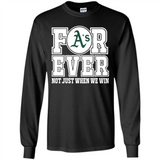Oakland Athletics Forever For ever not just when we win - Long Sleeve T-Shirt