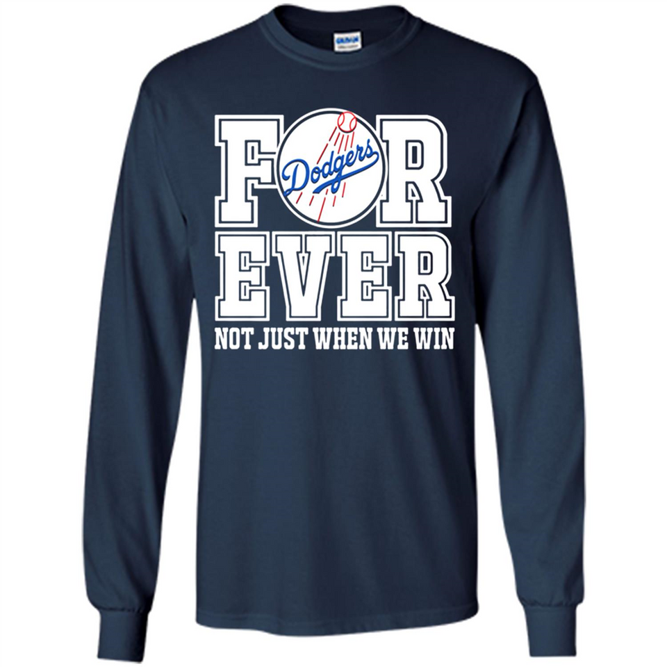 Los Angeles Dodgers Forever For ever not just when we win - Long Sleeve T-Shirt