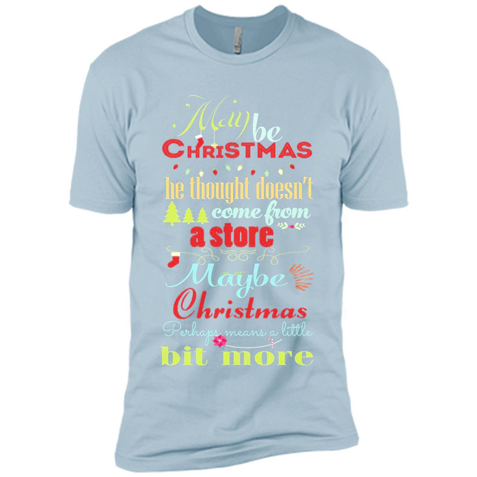 Maybe Christmas Doesn't Come From Store Christmas Means - Premium Short Sleeve T-Shirt
