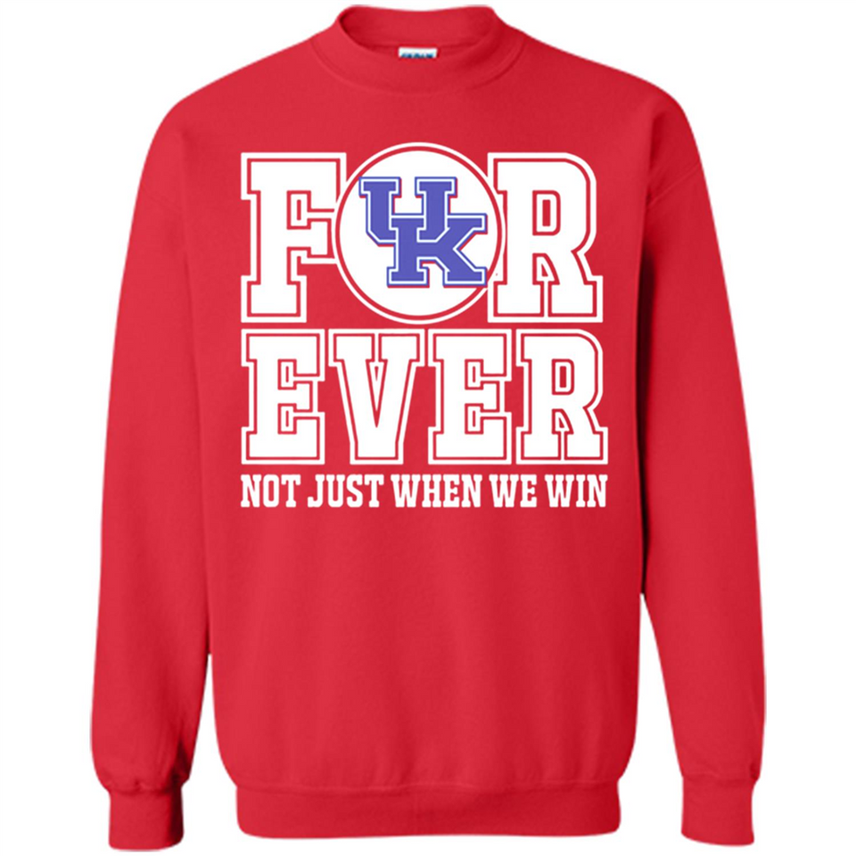 Kentucky Wildcats Forever For ever not just when we win - Sweatshirt