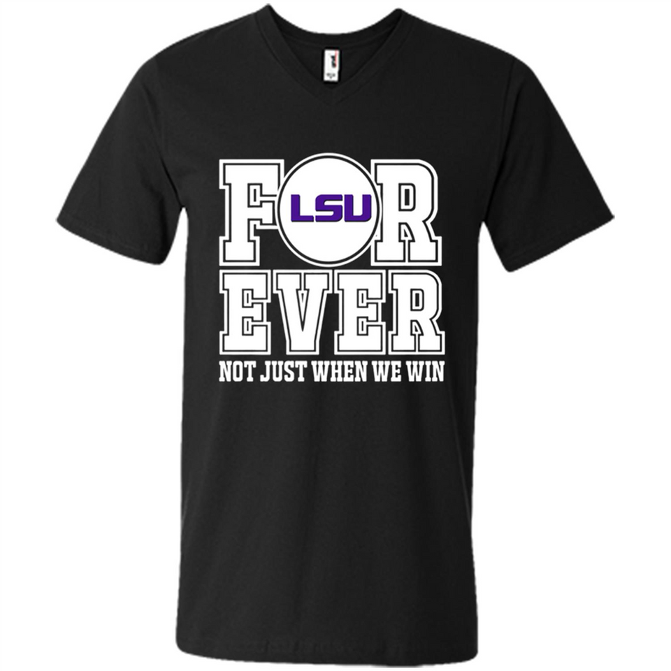 LSU Tigers Forever For ever not just when we win - Men's V-Neck