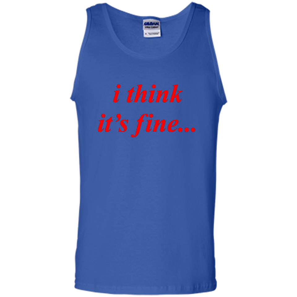 I Think It's Fine - Tank Top