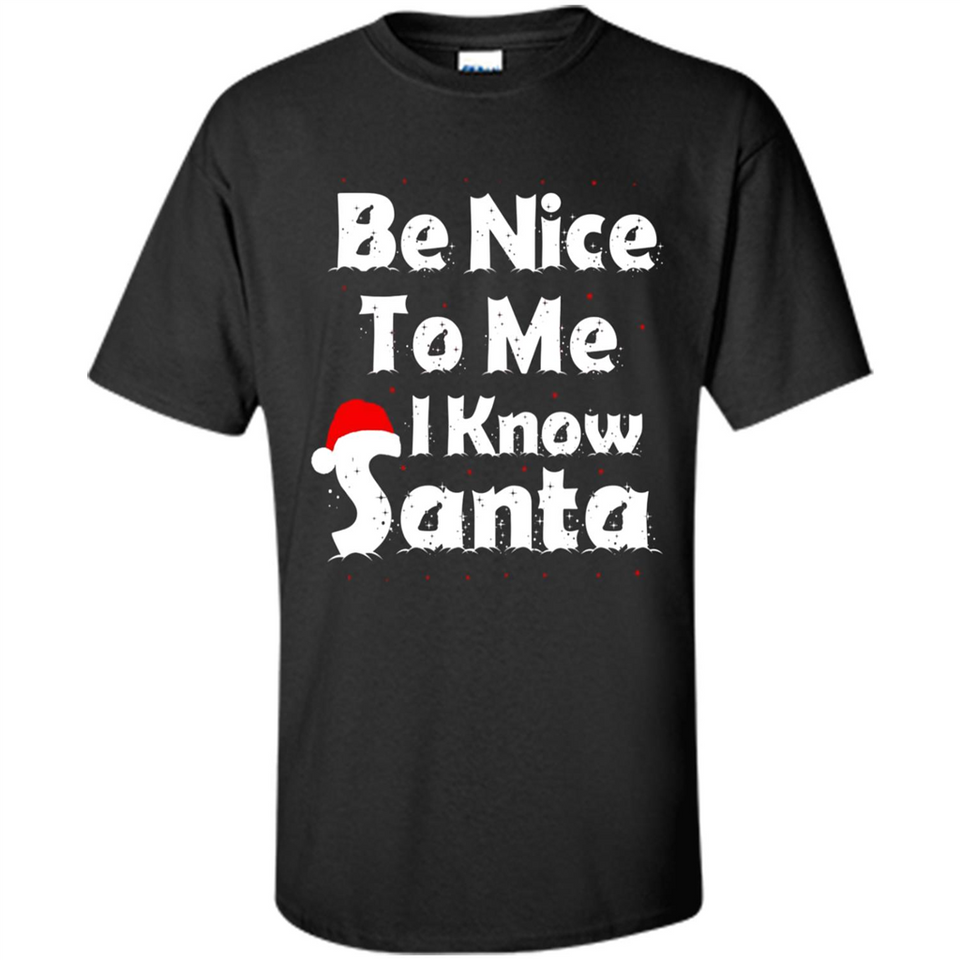 Be Nice To Me, I Know Santa Christmas - Shirt