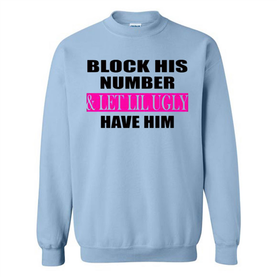 Block his number & let lil ugly have him - Sweatshirt