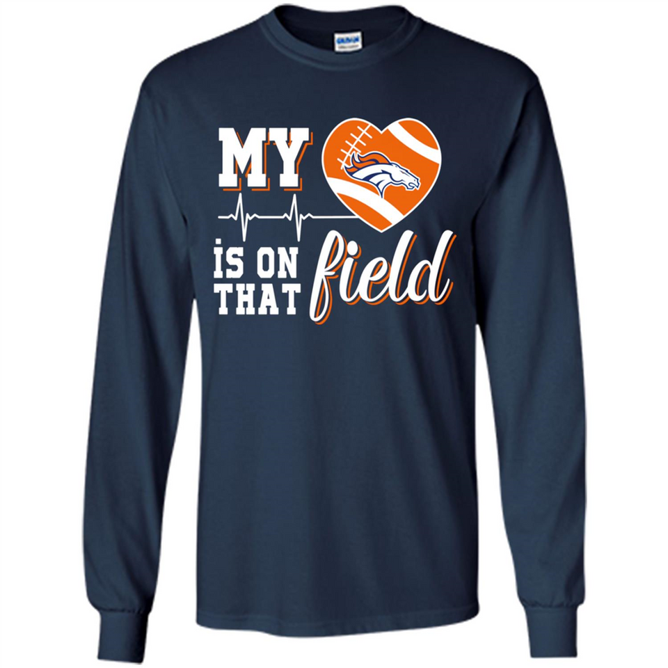 Denver Broncos Football My Heart is on that Field - Long Sleeve T-Shirt