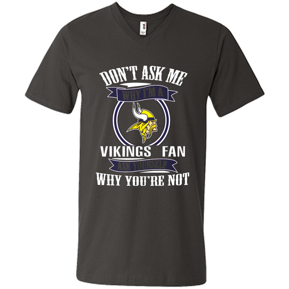 Don't Ask Me Why I'm A Minnesota Viking Fan Ask Yourself