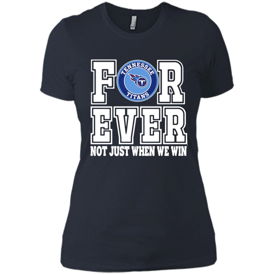 Tennessee Titans Forever For ever not just when we win - Ladies' Boyfriend T-Shirt
