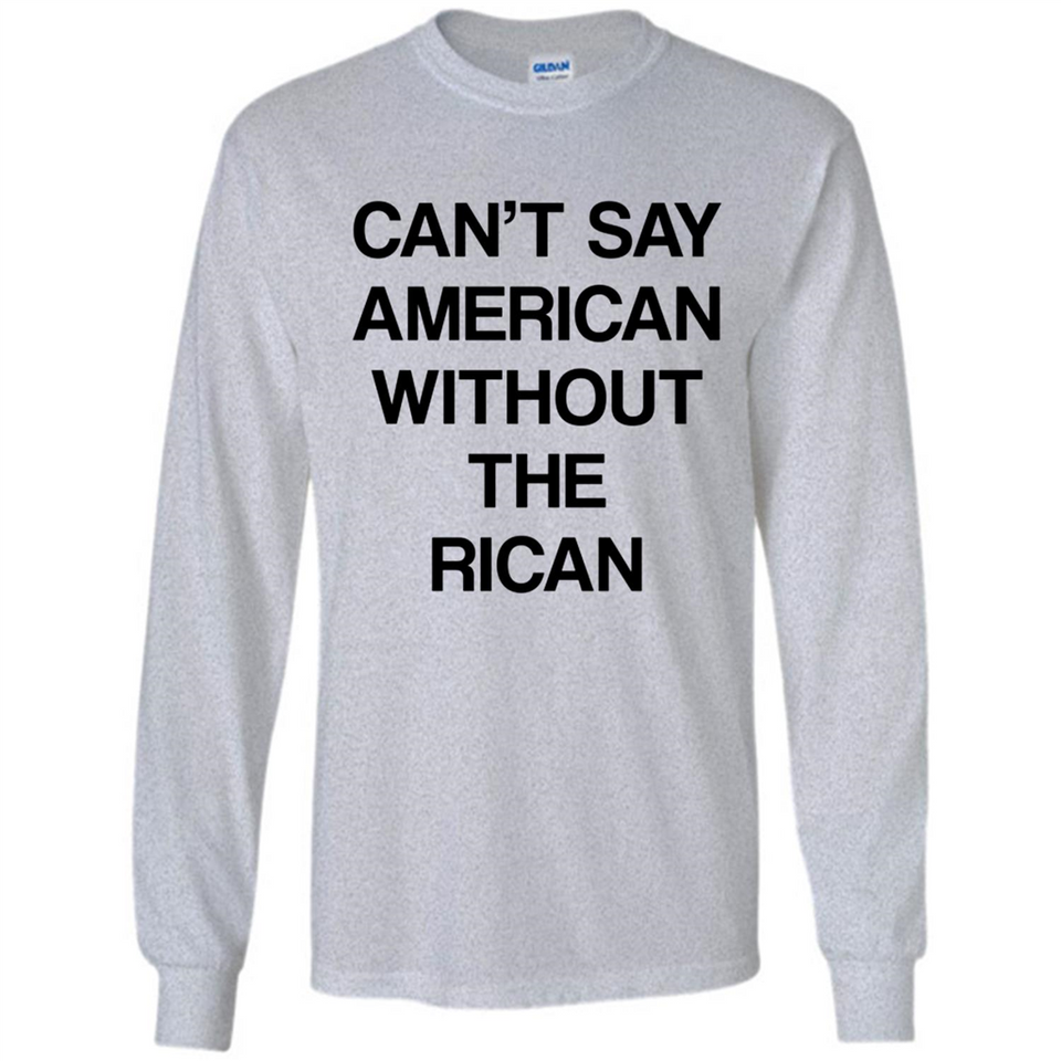 Can't Say American Without the Rican - Long Sleeve T-Shirt