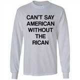 Can't Say American Without the Rican - Long Sleeve T-Shirt