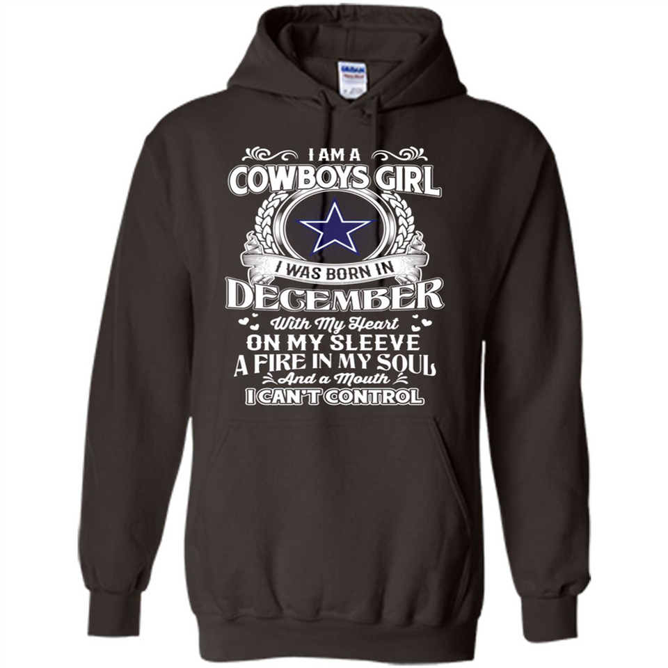 I Am A Cowboys Girl I Was Born In December With My Heart On My Sleeve A Fire In My Soul And A Mouth I Can’t Control - Hoodie