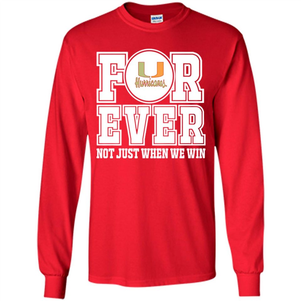 Miami Hurricanes Forever For ever not just when we win - Long Sleeve T-Shirt