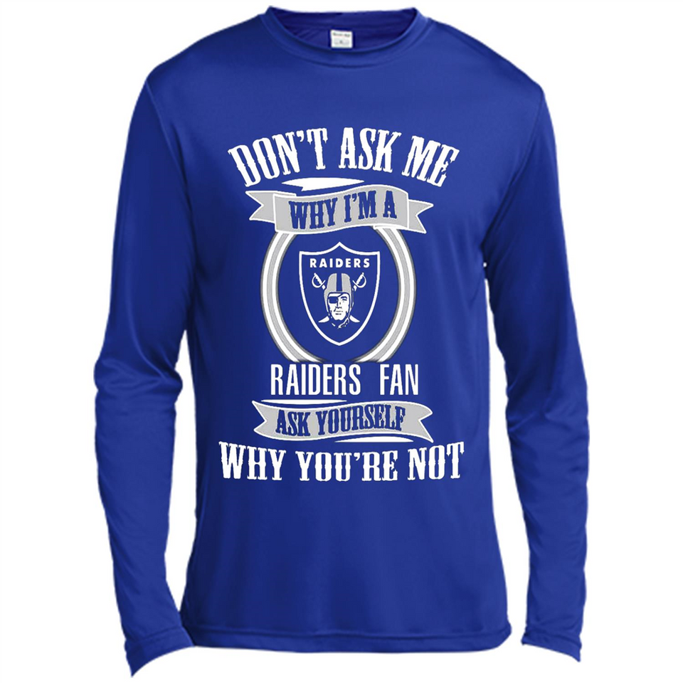 Don't Ask Me Why I'm A Oakland Raiders Fan Ask Yourself