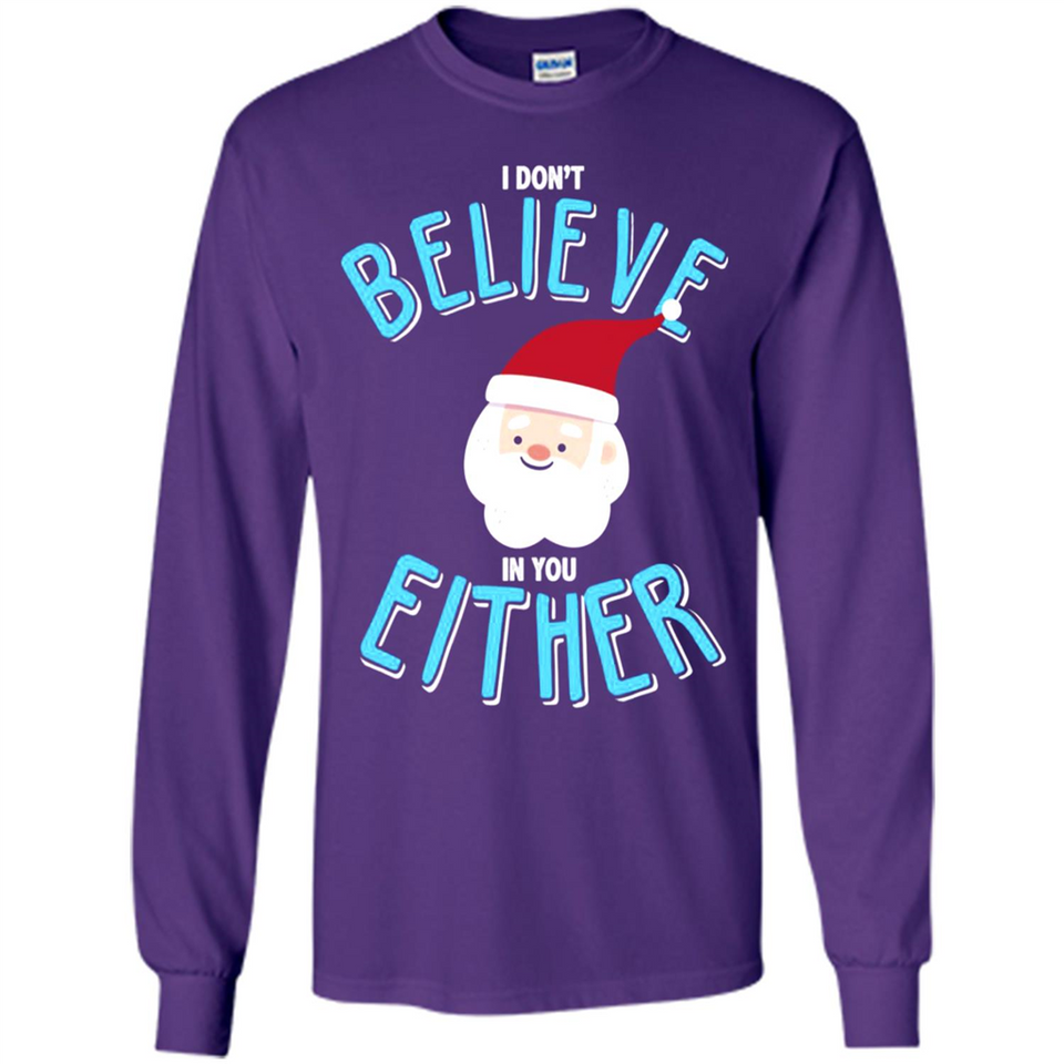 Santa Doesn't Believe In You Either Christmas Ls Shirt Gift - Long Sleeve T-Shirt