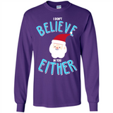 Santa Doesn't Believe In You Either Christmas Ls Shirt Gift - Long Sleeve T-Shirt