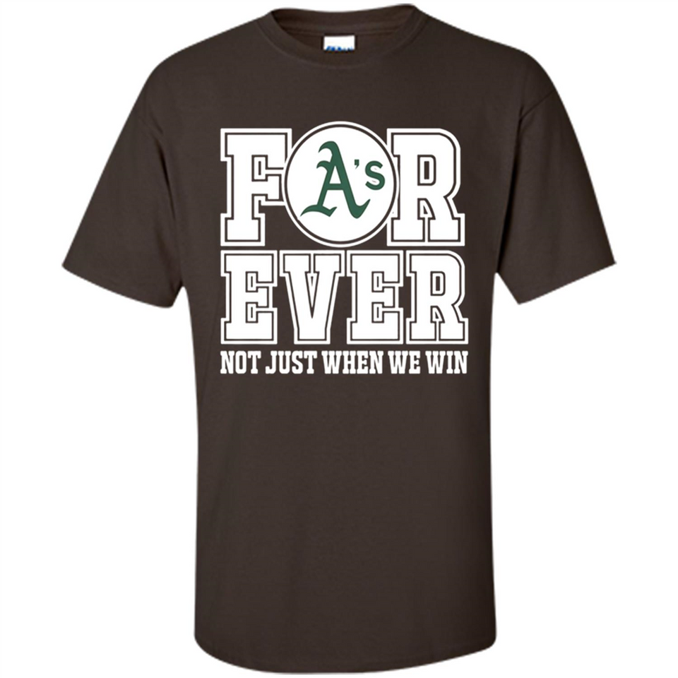 Oakland Athletics Forever For ever not just when we win - Shirt