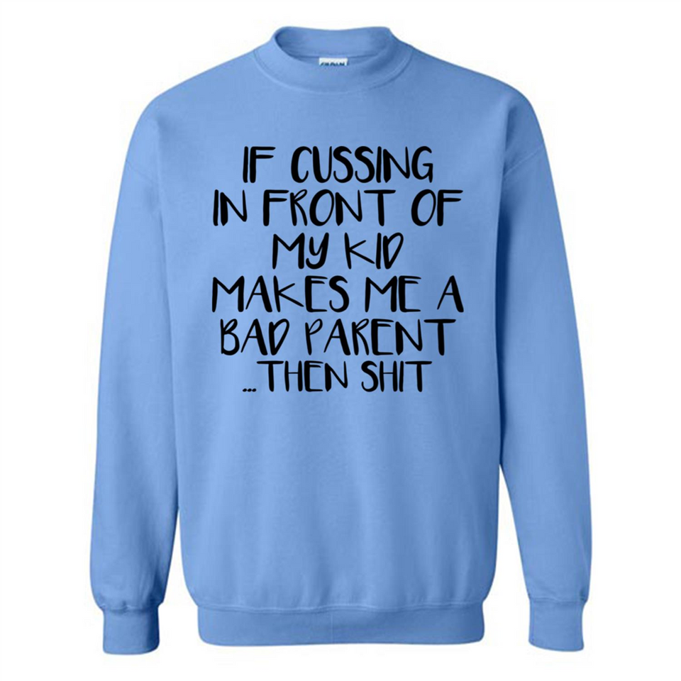 If cussing In front of my kids makes me a bad Parent then shit - Sweatshirt