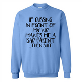 If cussing In front of my kids makes me a bad Parent then shit - Sweatshirt