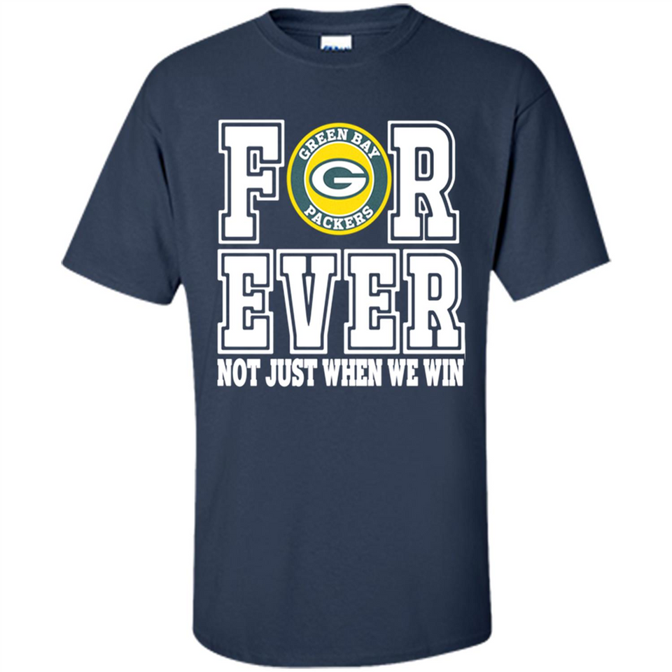 Green Bay Packers Forever For ever not just when we win - Shirt