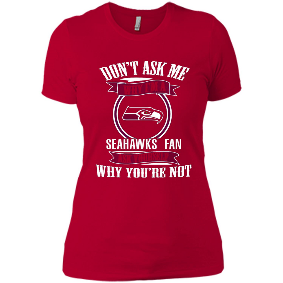 Don't Ask Me Why I'm A Seattle Seahawks Fan Ask Yourself
