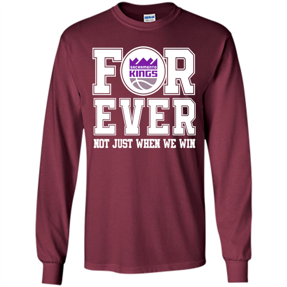 Sacramento Kings Forever For ever not just when we win - Long Sleeve T-Shirt