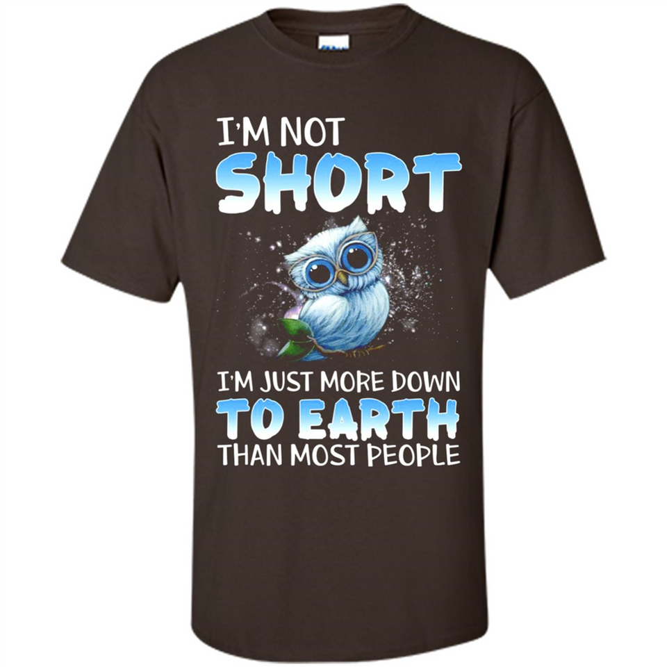 The owl I'm not short I just more down to Earth than most people - Shirt