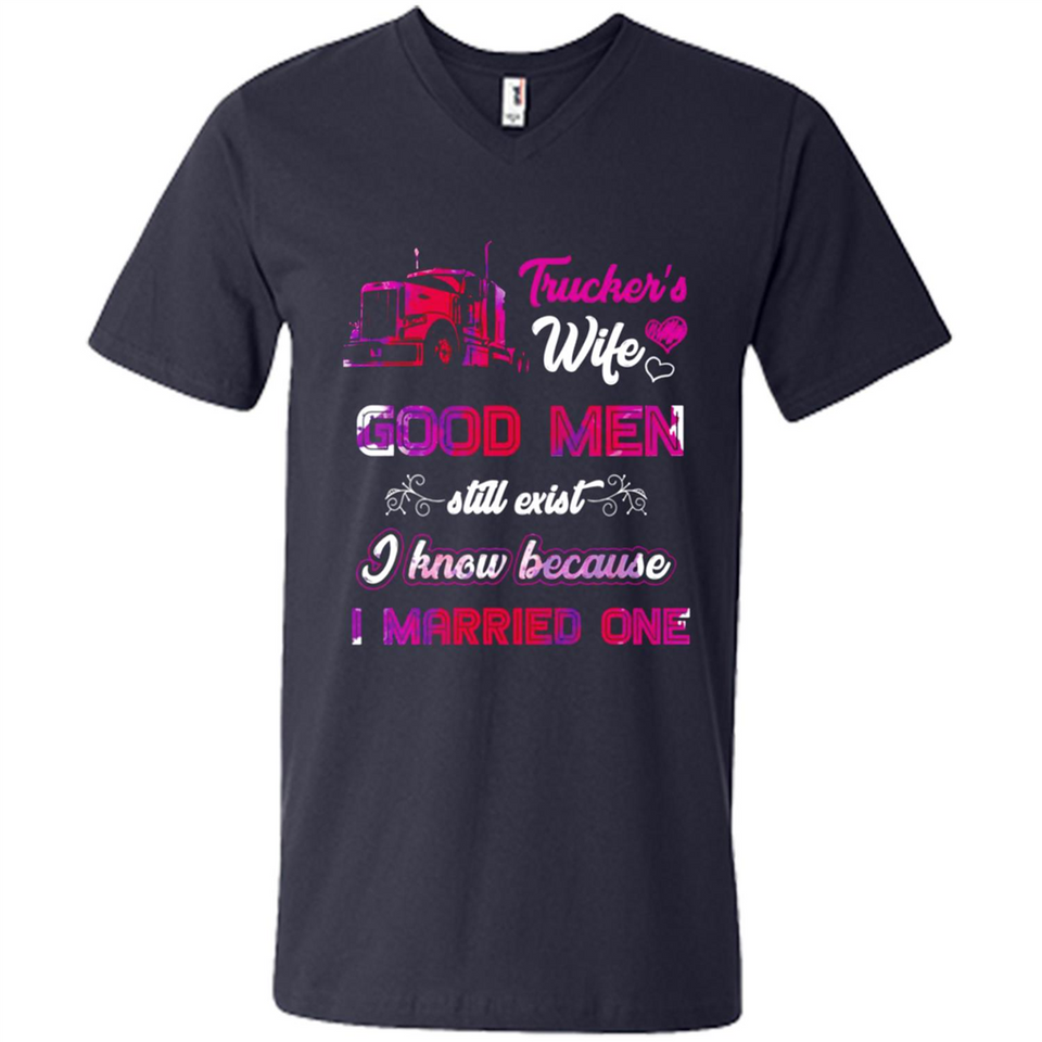 Trucker’s Wife Good Men Still Exist I Know Because I Married One - Men's V-Neck