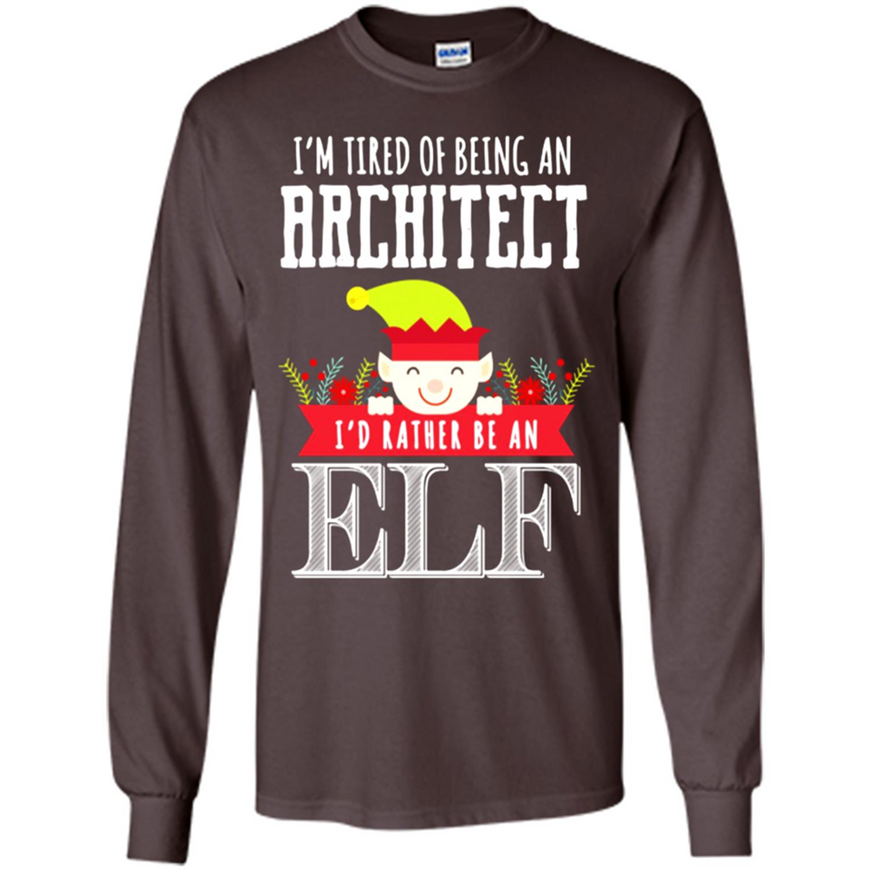 Tired Architect I'd Rather Be An Elf Christmas - Long Sleeve T-Shirt