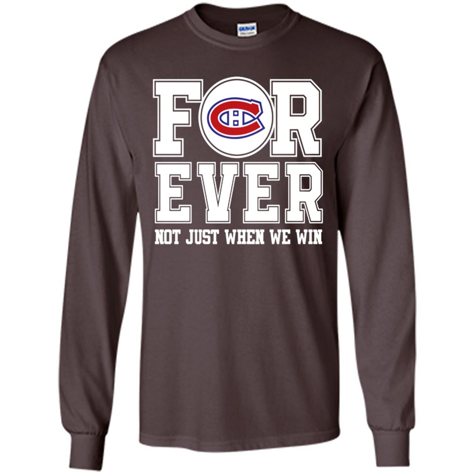 Montreal Canadiens Forever For ever not just when we win - Long Sleeve T-Shirt