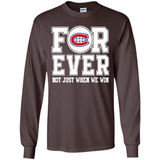 Montreal Canadiens Forever For ever not just when we win - Long Sleeve T-Shirt