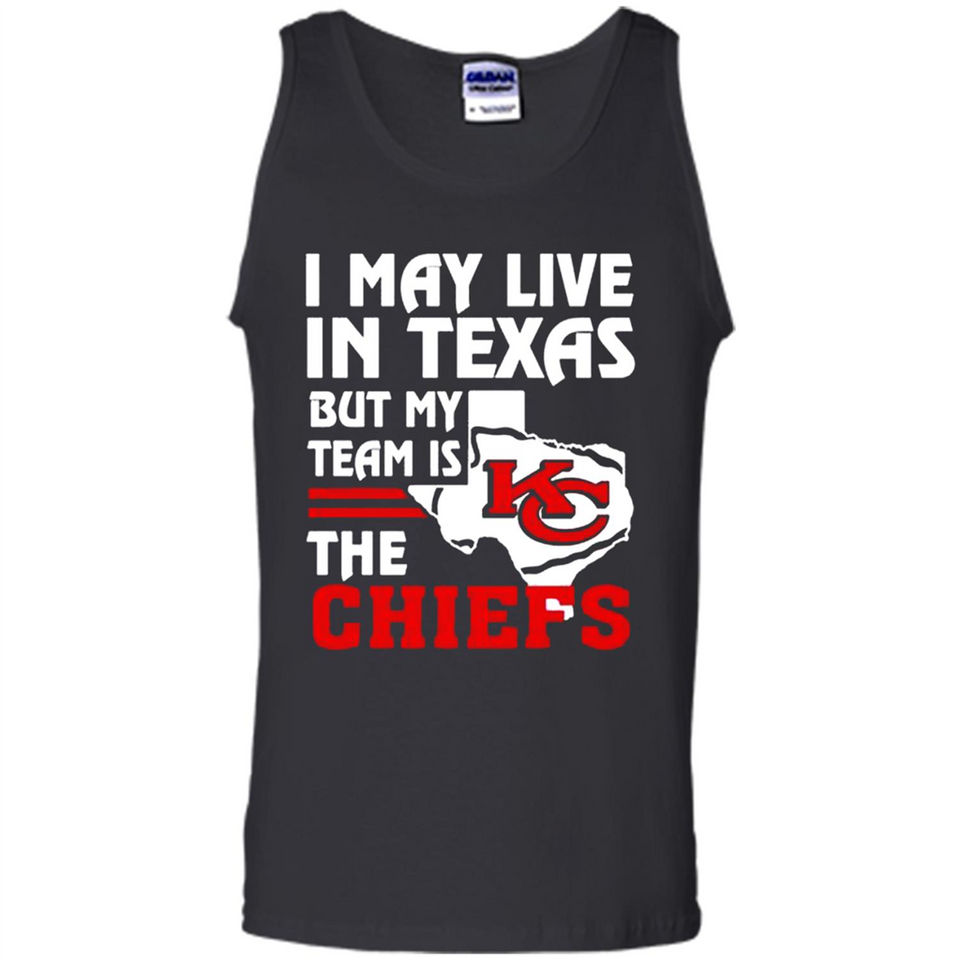 I May Live In Texas But My Team Is The Chiefs - Tank Top