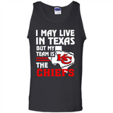 I May Live In Texas But My Team Is The Chiefs - Tank Top