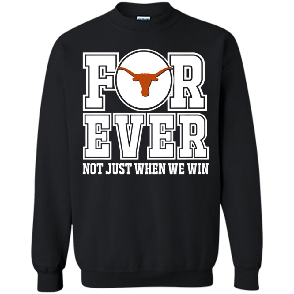 Texas Longhorns Forever For ever not just when we win - Sweatshirt