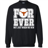 Texas Longhorns Forever For ever not just when we win - Sweatshirt