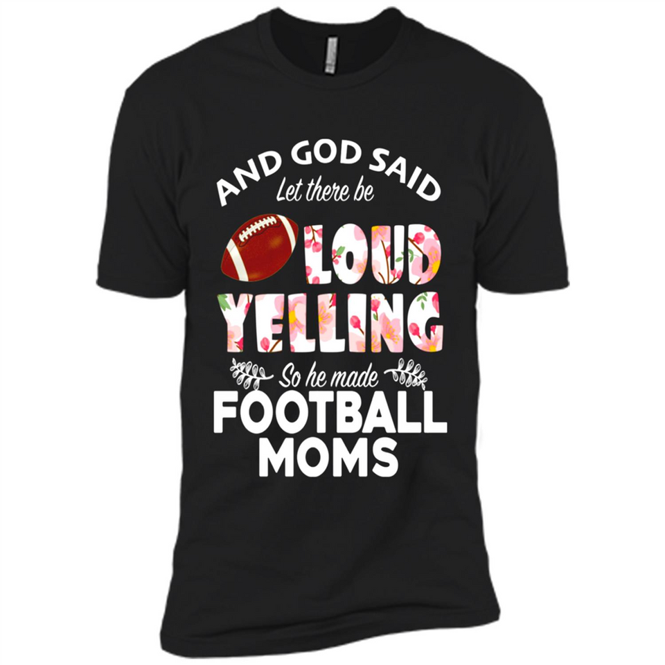 God Said let There Be Loud Yelling So He Made Football Moms - Premium Short Sleeve T-Shirt
