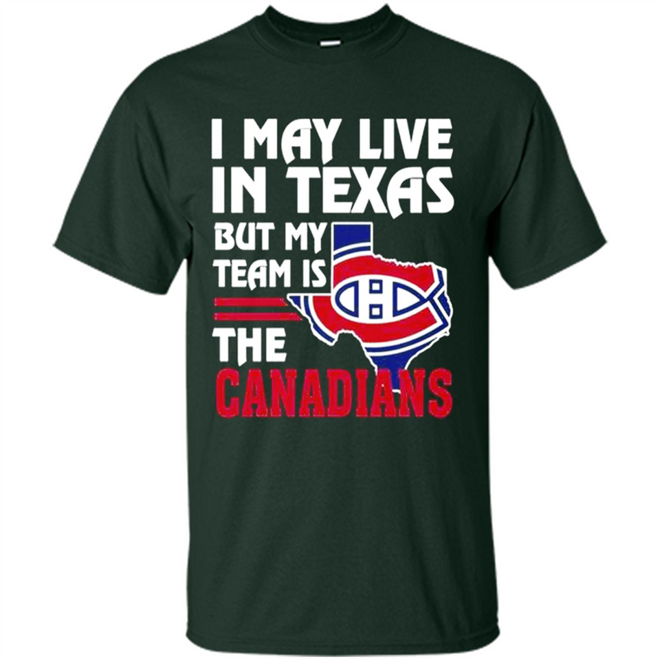 I May Live In Texas But My Team Is The Canadians - Shirt