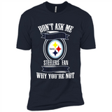 Don't Ask Me Why I'm A Pittsburgh Steelers Fan Ask Yourself