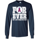 Los Angeles Angels Forever For ever not just when we win - Long Sleeve T-Shirt