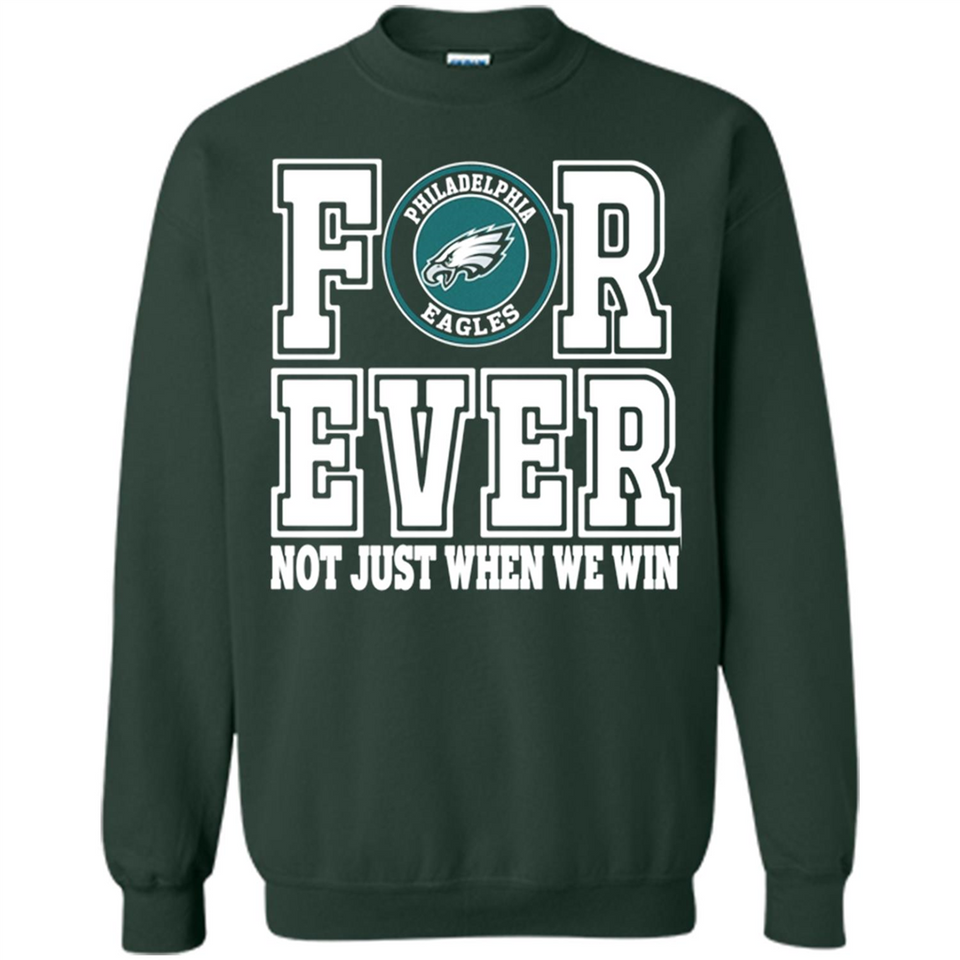 Philadelphia Eagles Forever For ever not just when we win - Sweatshirt
