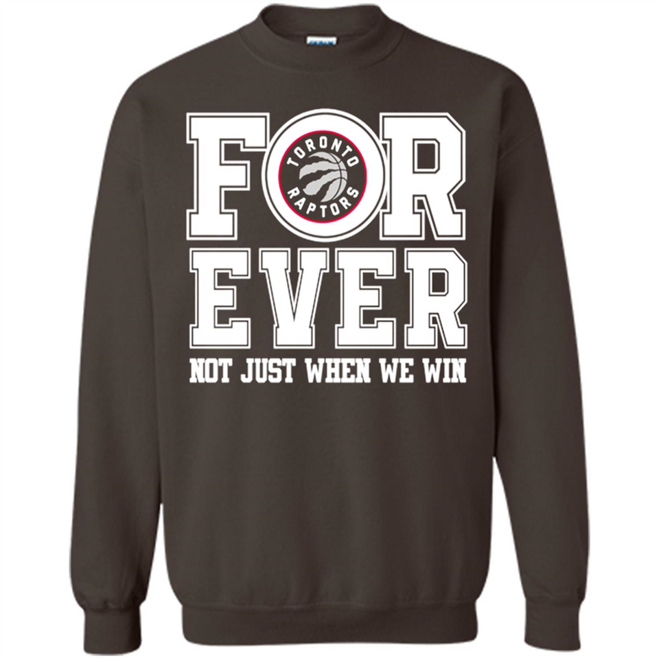 Toronto Raptors Forever For ever not just when we win - Sweatshirt