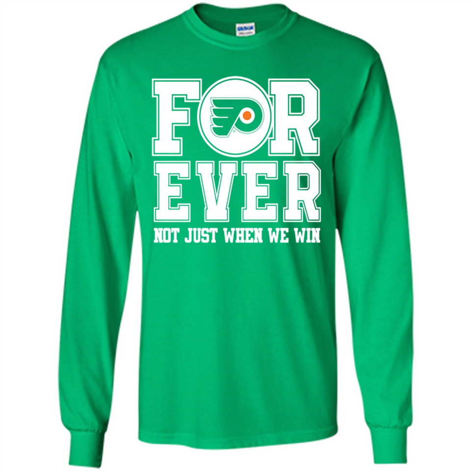 Philadelphia Flyers Forever For ever not just when we win - Long Sleeve T-Shirt
