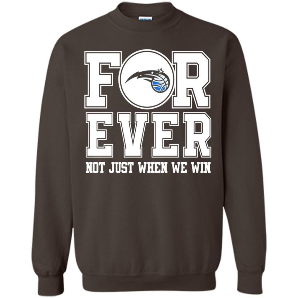 Orlando Magic Forever For ever not just when we win - Sweatshirt