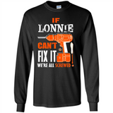 If Lonnie Can't Fix It We're All Screwed - Long Sleeve T-Shirt