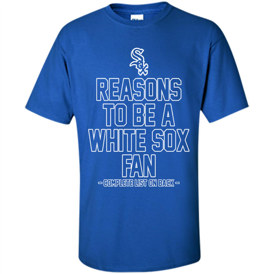 Reasons to be a Chicago White Sox Fan Complete List on Back - Shirt