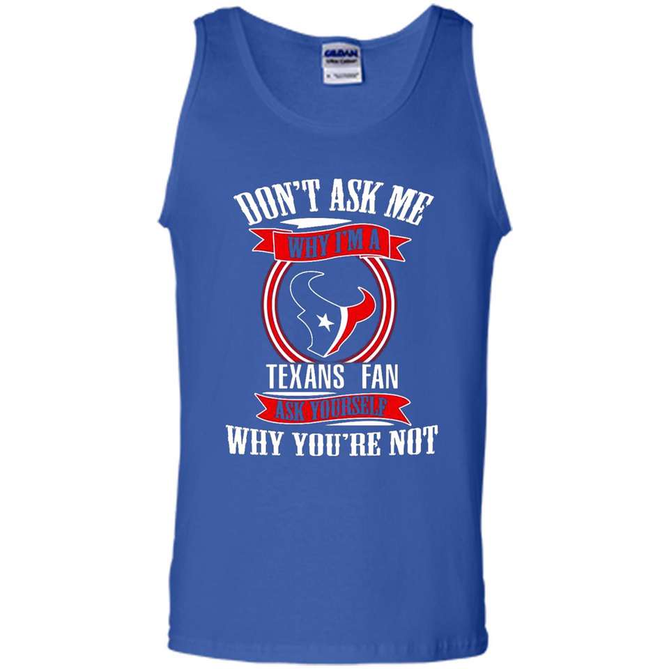 Don't Ask Me Why I'm A Houston Texans Fan Ask Yourself