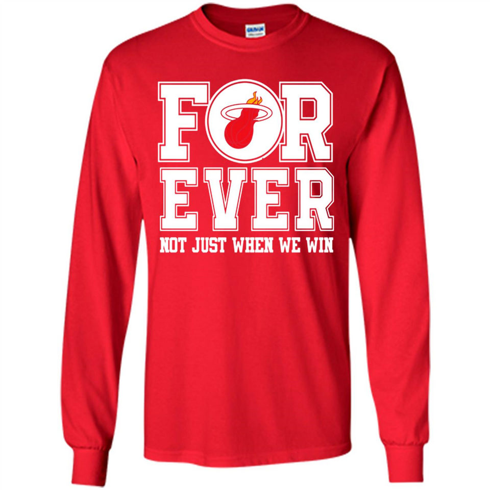 Miami Heat Forever For ever not just when we win - Long Sleeve T-Shirt