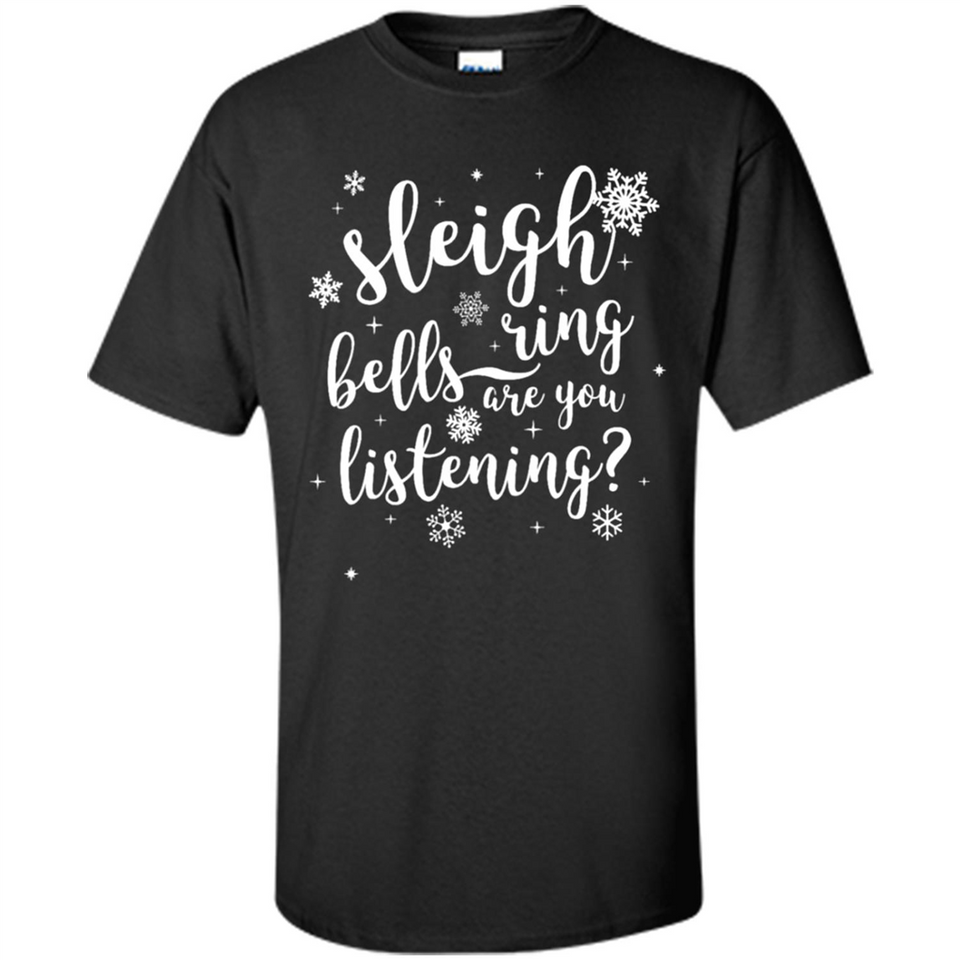 Sleigh Bells Ring Are You Listening Christmas Carol - Shirt