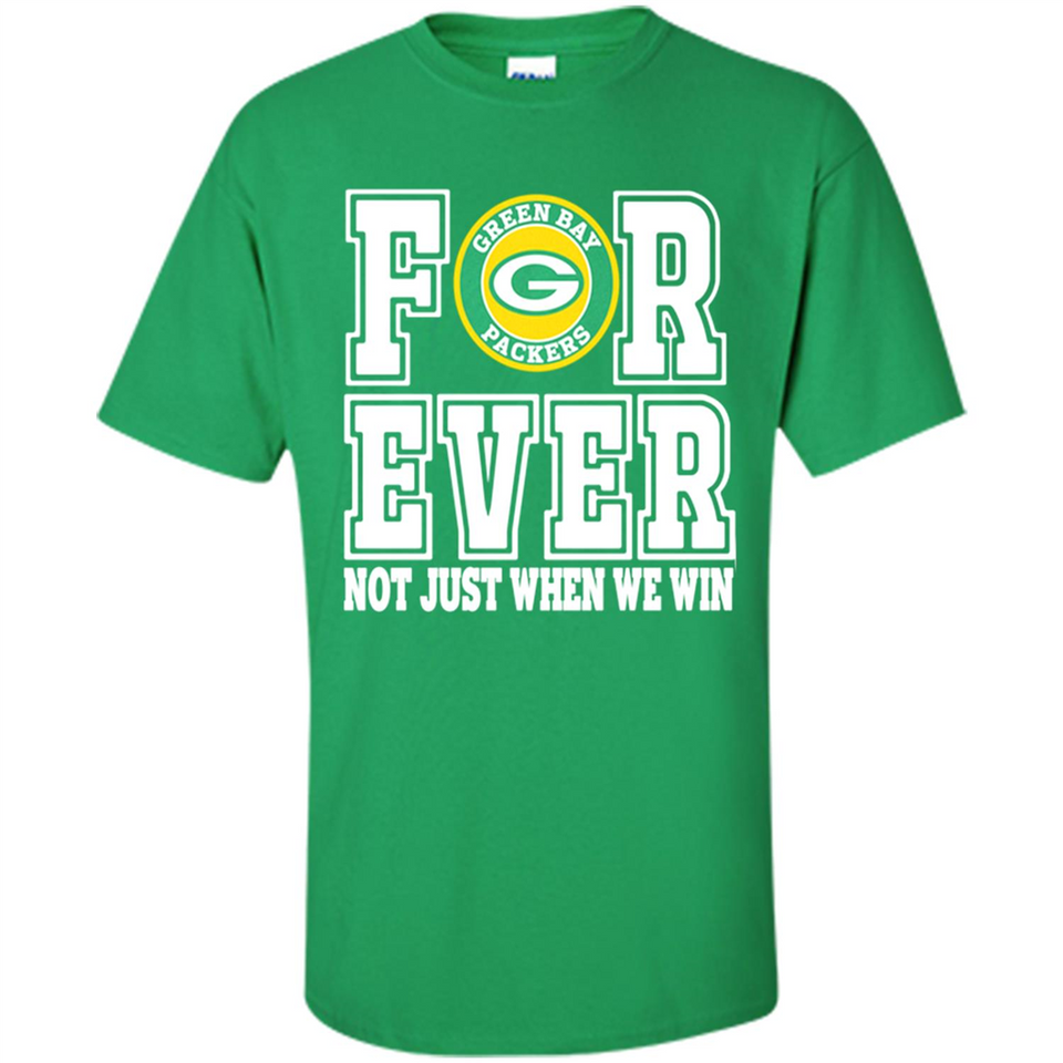 Green Bay Packers Forever For ever not just when we win - Shirt